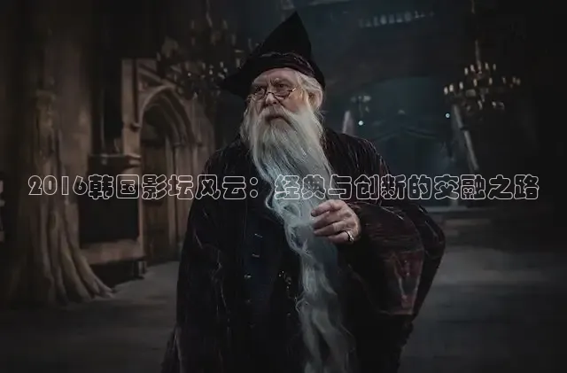 2016韩国影坛风云：经典与创新的交融之路